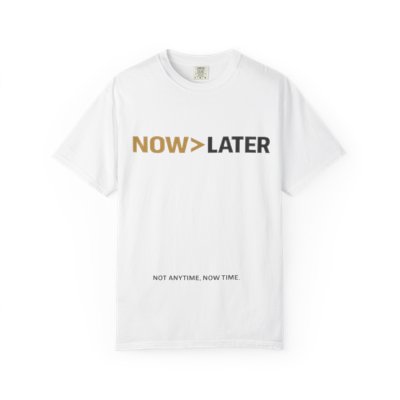 Now > Later T-Shirt